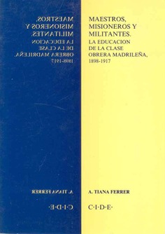 Maestros, misioneros y militantes. La educación de la clase obrera madrileña, 1898-1917
