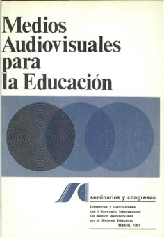 Medios audiovisuales para la educación. Seminarios y congresos. Ponencias y conclusiones del I seminario internacional de medios audiovisuales en el sistema educativo. Madrid, 1981