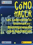 La aventura de aprender. Cómo hacer un Laboratorio biomaker: Bioimpresión con bacterias